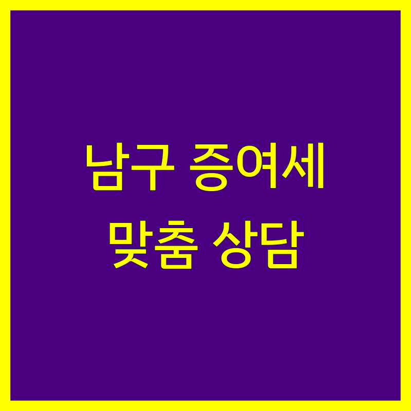 울산 남구 증여세 전문가 비교 | 맞춤 상담 및 절세 전략