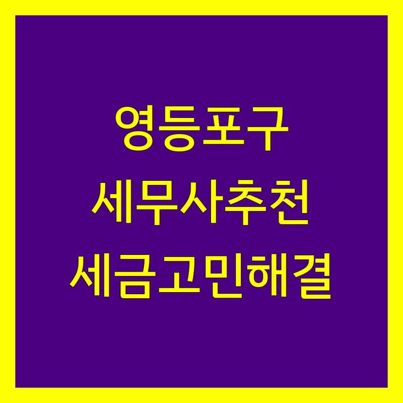 영등포구 (구/동 단위까지 상세하게) 세무사 어디로 갈까? 세금신고 고민 해결! | 현지인 추천 TOP5