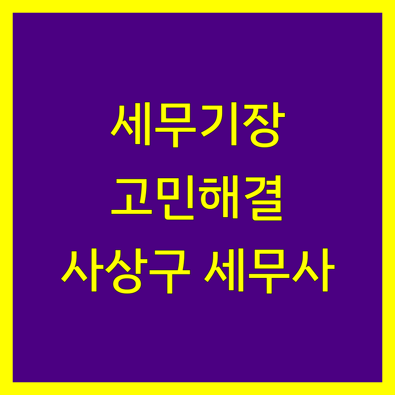 세무기장 고민 해결! 부산 사상구 감전동 세무사 솔루션 | 전문가가 알려주는 선택 팁