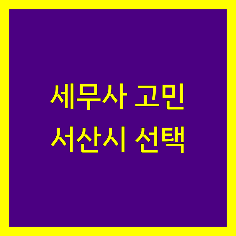 세무사 고민 해결! 충남 서산시 세무회계사무소 솔루션 | 전문가가 알려주는 선택 팁