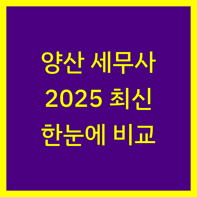 양산시 세무회계사무소 한눈에 비교 | 2025년 최신 정보 총정리