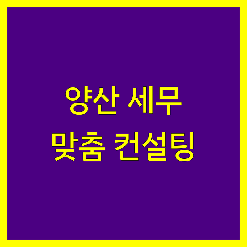 양산시 세무회계 전문가 추천 | 사업자 맞춤형 세무 컨설팅