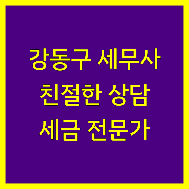 강동구 세무사 추천 | 친절하고 꼼꼼한 세금 전문가 찾기