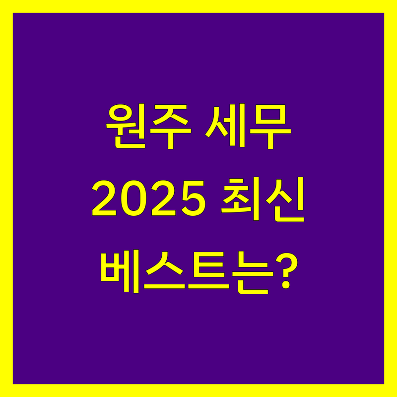 강원 원주시 세무회계사무소 베스트 선택 | 2025년 최신 순위 정리