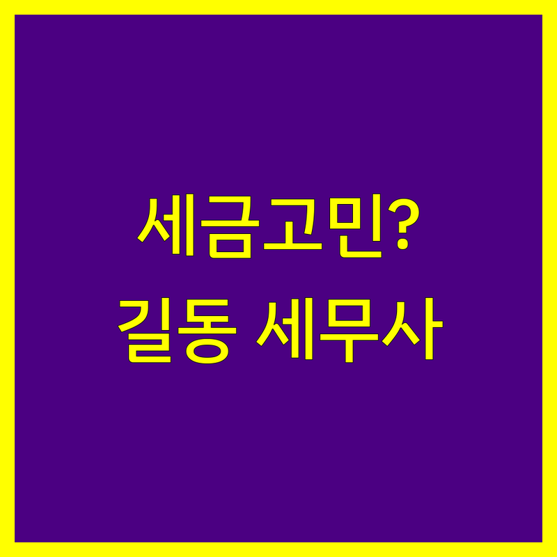세금 걱정 없는 강동구 길동 세무회계사무소 가이드 | 상황별 최적의 선택법