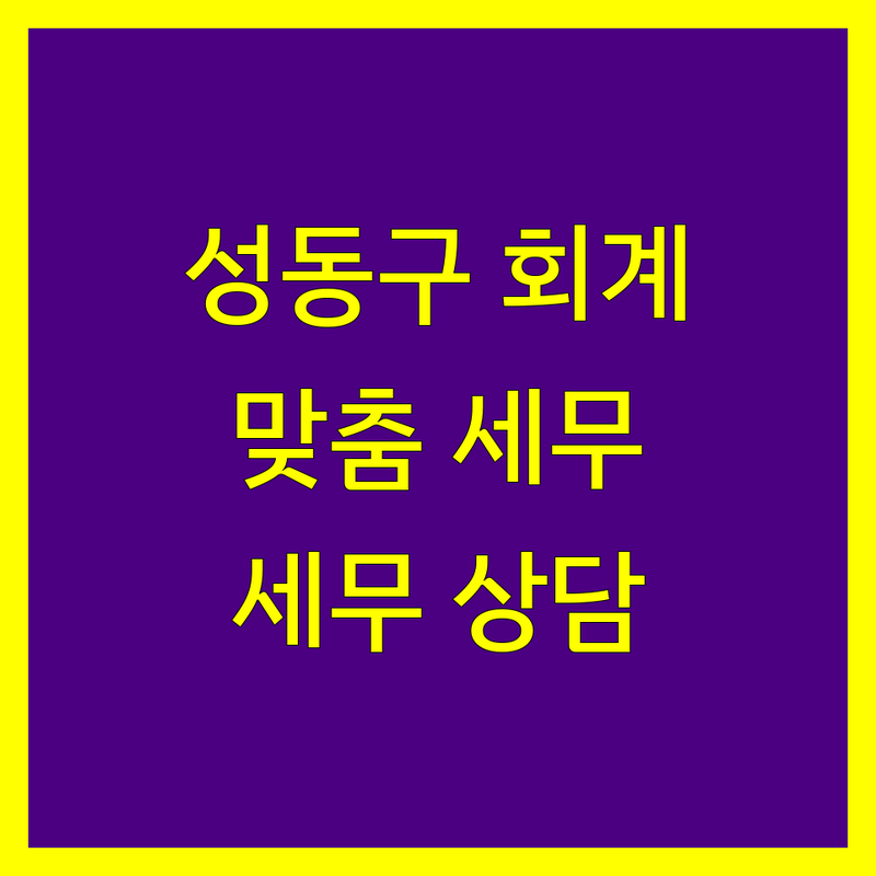 성동구 회계법인 추천 | 사업자/개인 맞춤 세무 상담