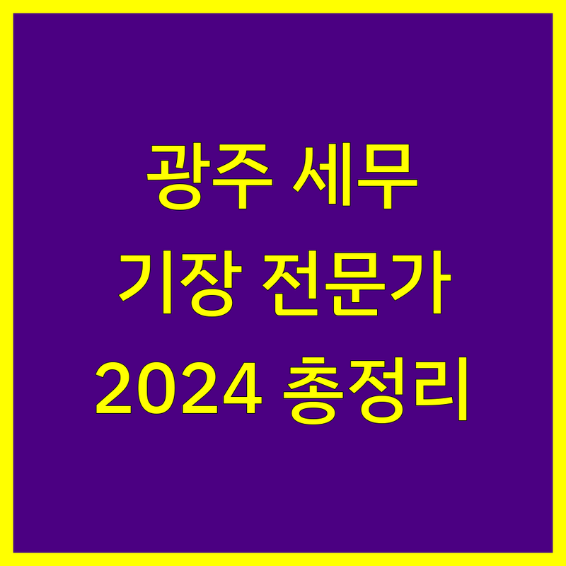 광주 세무기장 전문가 비교 | 2024 최신 정보 총정리