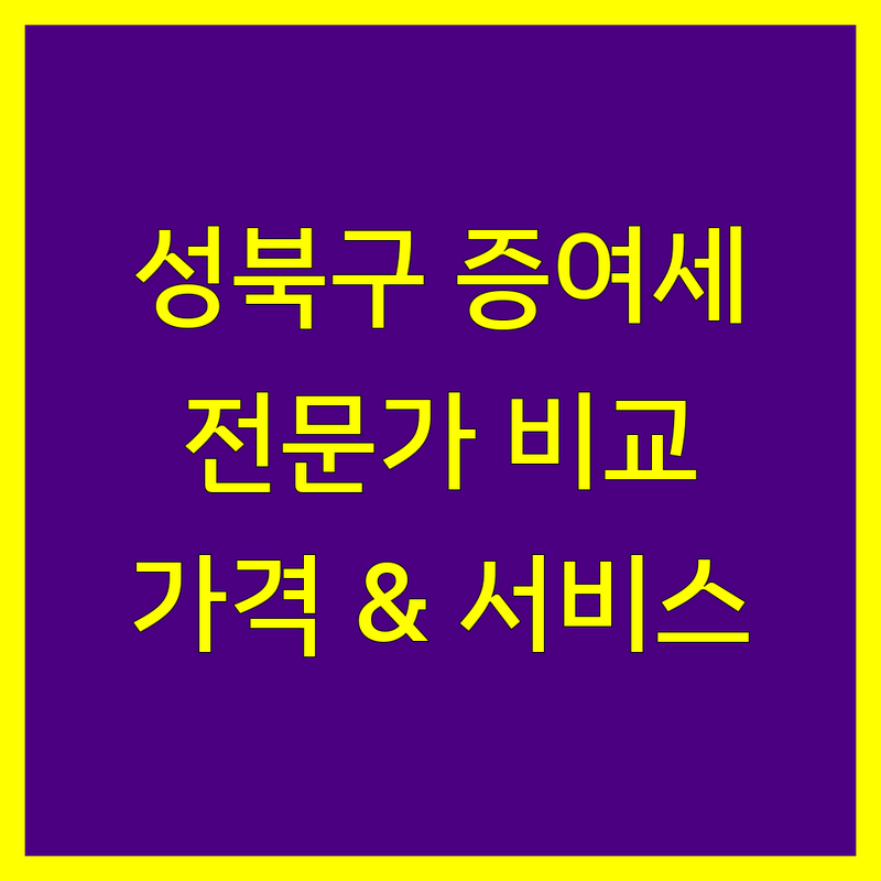 서울 성북구 증여세 전문가 비교 | 가격부터 서비스까지 완벽 분석