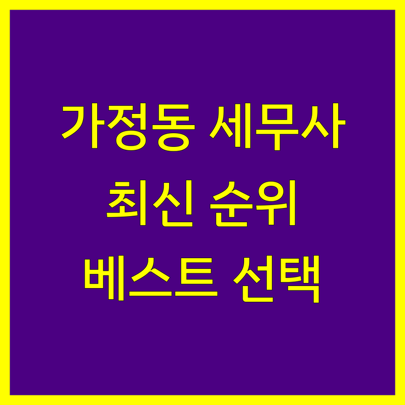인천 서구 가정동 세무사 베스트 선택 | 2024-2025 최신 순위 정리