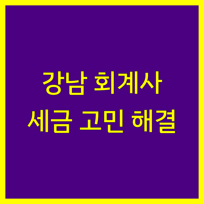 강남구 회계사 추천 | 사업자 세금 고민 해결 전문가들