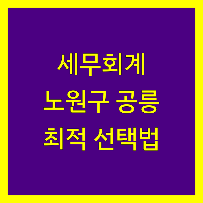 세무회계 걱정 없는 노원구 공릉동 세무회계 가이드 | 상황별 최적의 선택법