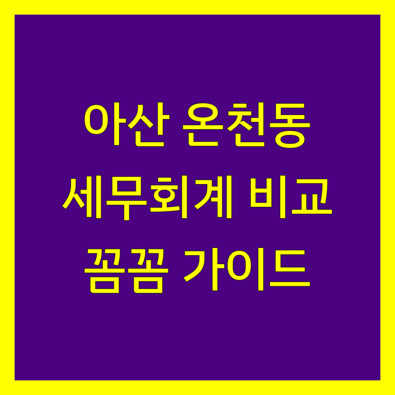 아산시 온천동 세무회계 꼼꼼 비교 | 전문가 추천 완벽 가이드