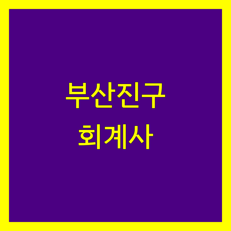 부산 부산진구 회계사 한눈에 비교 | 가격부터 서비스까지 완벽 분석