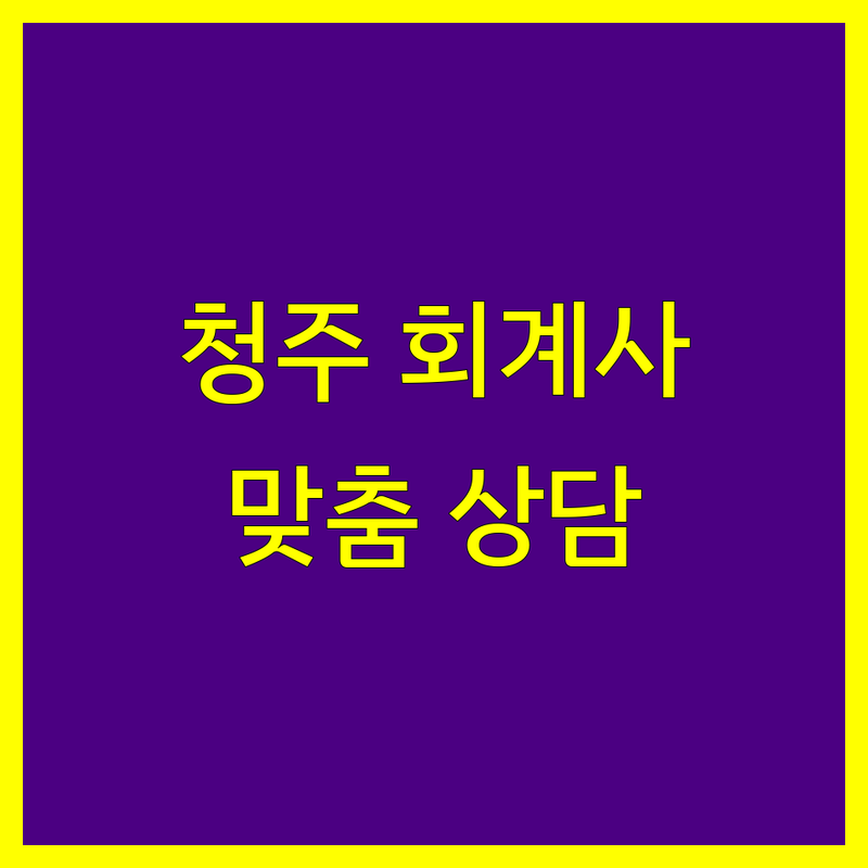 청주 공인회계사 선택 가이드 | 사업자/개인 맞춤 상담