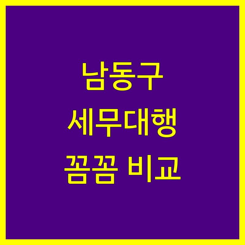 남동구 세무대행 꼼꼼 비교 | 현지인이 추천하는 BEST 선택