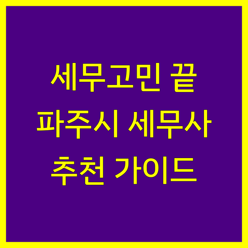 세무기장 고민 해결! 파주시 세무사 어디가 좋을까? | 전문가 추천 완벽 가이드