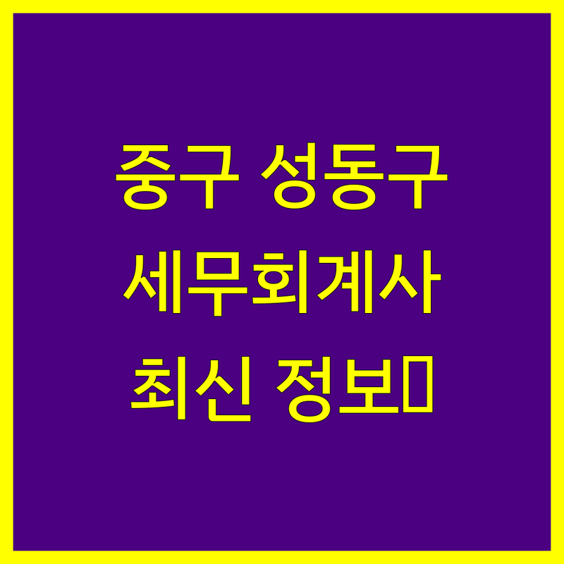서울 중구/성동구 세무회계 전문가 비교 | 2024년 최신 정보 총정리