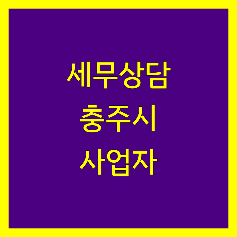 충주시 사업자 세무상담 | 2024년 전문가 추천 및 방문 후기