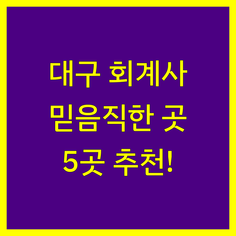 대구에서 찾은 믿음직한 회계사 5곳 | 2024년 최신 정보 총정리