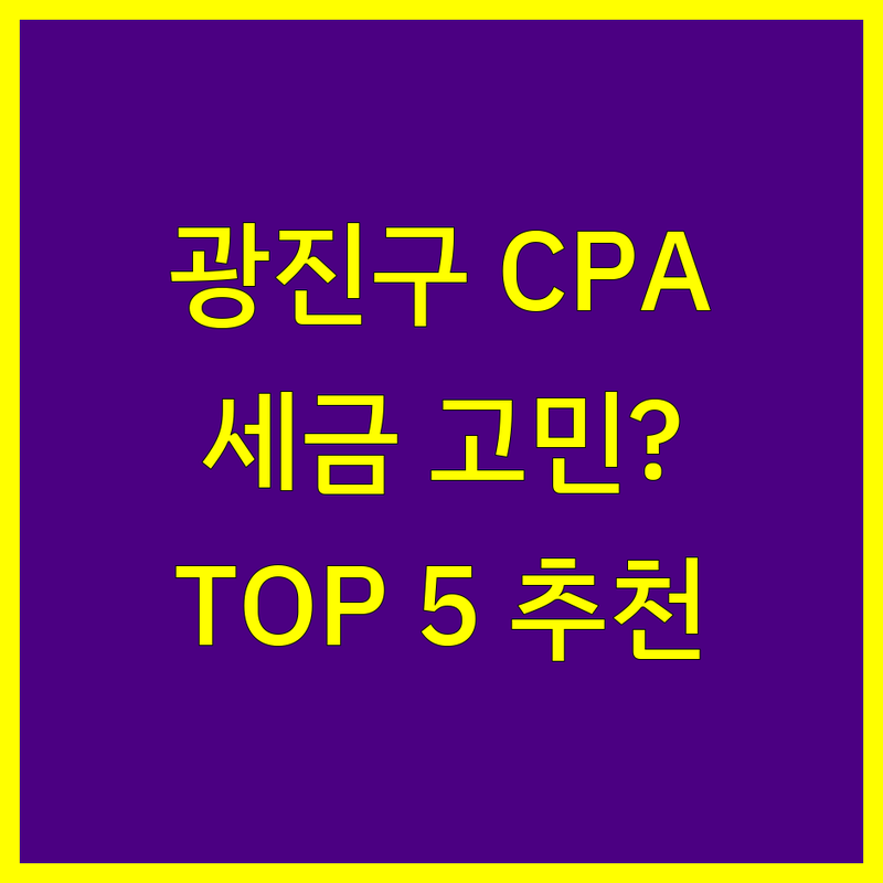 서울 광진구에서 공인회계사 어디로 갈까? 세금 고민 해결! | 현지인 추천 TOP5