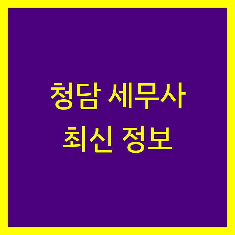 서울 강남구 청담동 세무사 세무대리 한눈에 비교 | 2025년 최신 정보 총정리