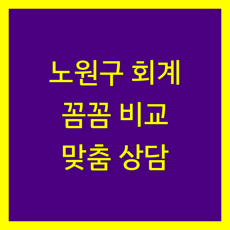 노원구 회계법인 선택 가이드 | 꼼꼼 비교하고 맞춤 상담 받으세요