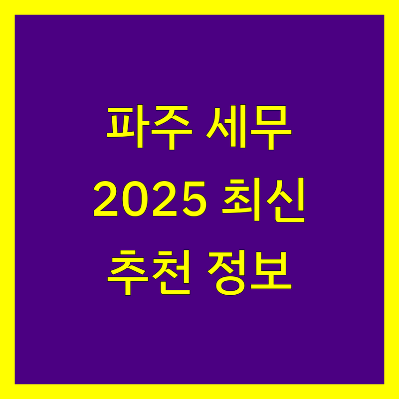 파주 세무회계사무소 추천 | 2025년 최신 정보 총정리
