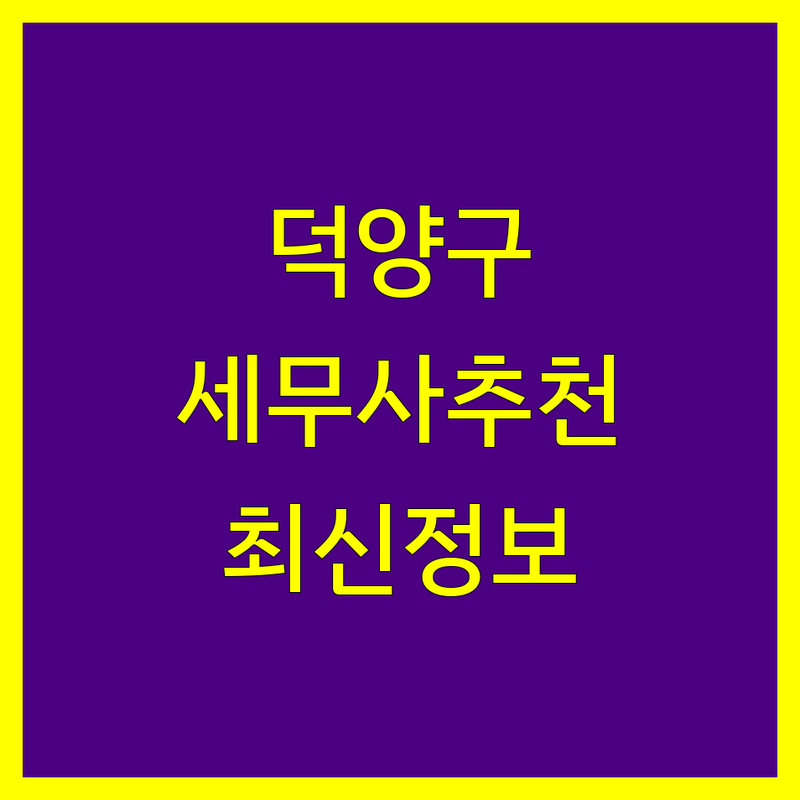 고양시 덕양구 세무사 추천 | 2024-2025년 최신 정보 총정리