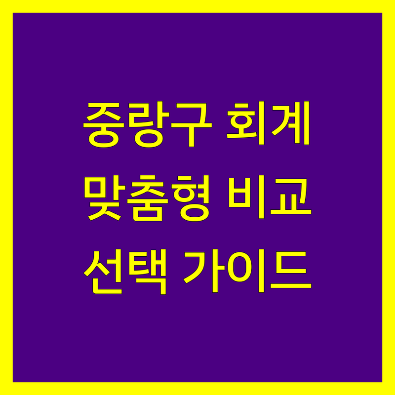 중랑구 회계법인 선택 가이드 | 사업자 맞춤형 비교 분석