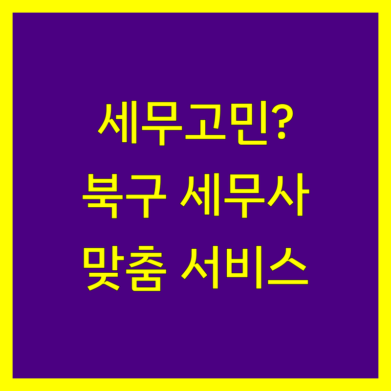 대구 북구 세무사사무소 고민 해결! 믿을 수 있는 세무사 | 맞춤형 서비스 가이드