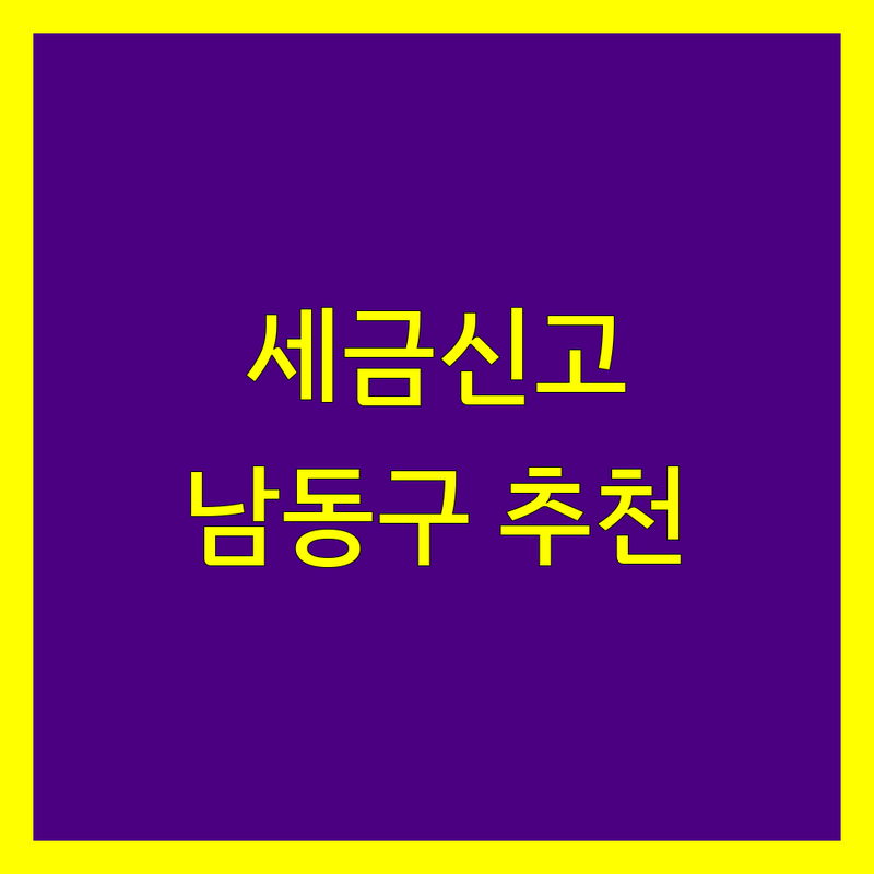 인천 남동구 세금신고, 믿을 수 있는 세무사 찾기 | 2024년 최신 정보