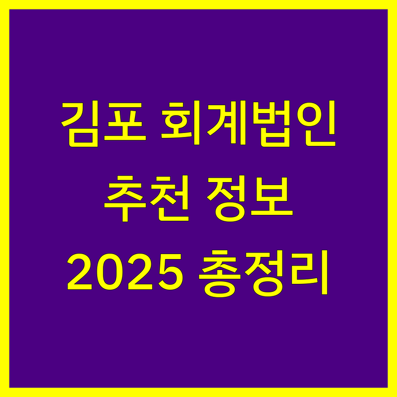 김포시 회계법인 추천 | 2025년 최신 정보 총정리