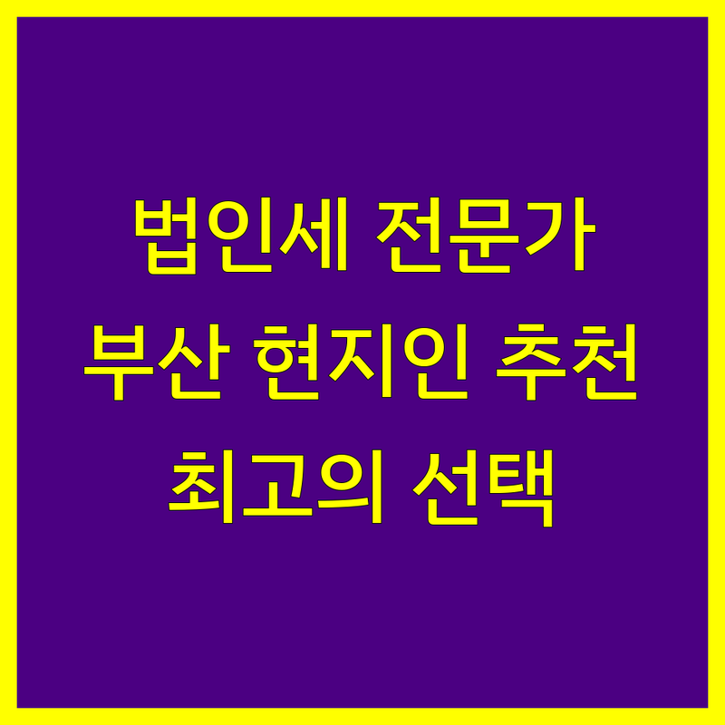 부산 법인세 전문가 정보 모음 | 현지인이 추천하는 BEST 선택