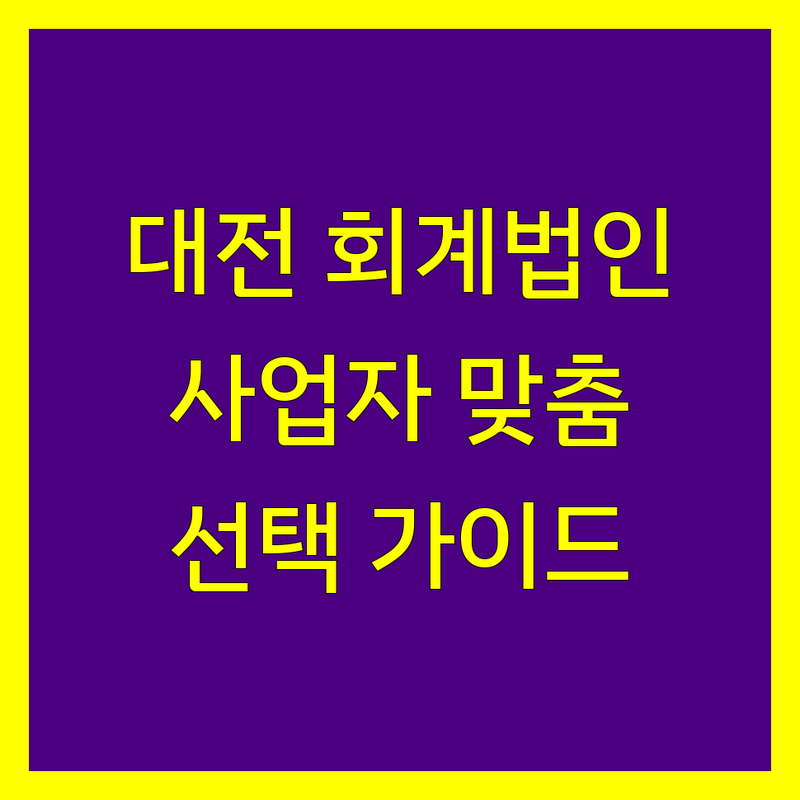 대전 회계법인 선택 가이드 | 사업자 맞춤 솔루션