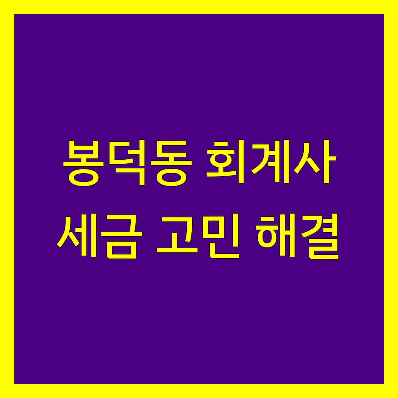 대구 남구 봉덕동에서 회계사 어디로 갈까? 세금 문제 고민 해결! | 현지인 추천 TOP4