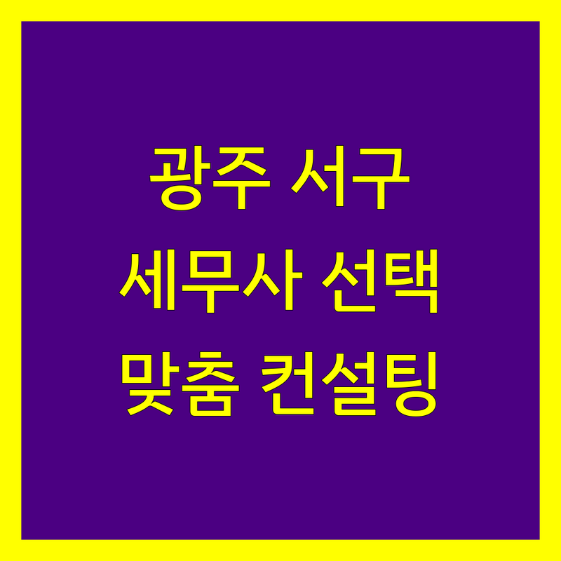 광주 서구 세무사사무소 선택 가이드 | 사업자 및 개인 맞춤형 세무 컨설팅