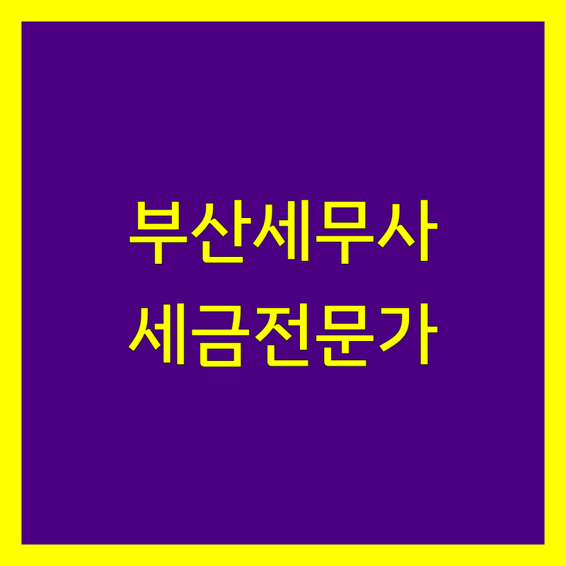 부산 세무사사무소 추천 | 사업자 및 개인 세금 전문가