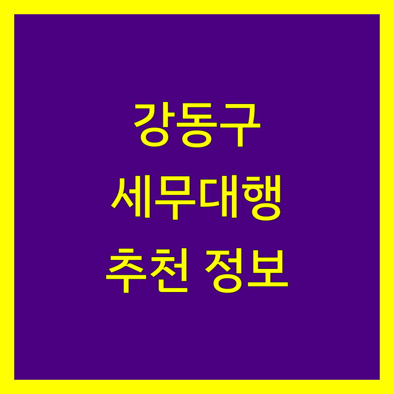 강동구 세무대행 정보 모음 | 현지인이 추천하는 BEST 선택