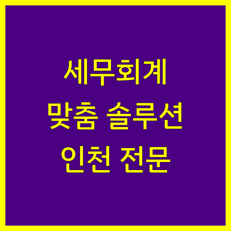 인천 세무회계 정보 모음 | 사업자와 개인을 위한 맞춤 솔루션