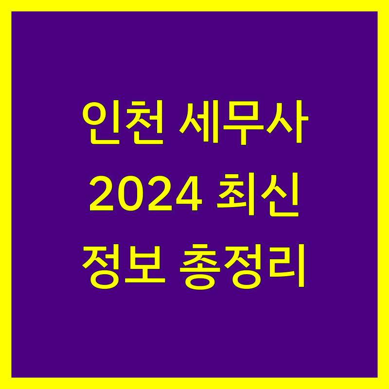인천 세무사 찾으신다면 | 2024년 최신 정보 총정리