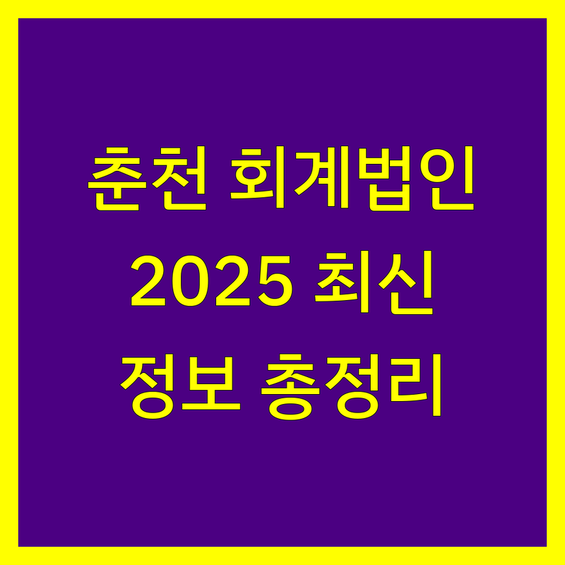 춘천 회계법인 추천 | 2025년 최신 정보 총정리