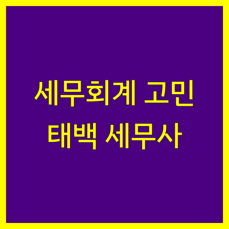 세무회계 고민 해결! 강원 태백시 황지동 세무사 솔루션 | 전문가가 알려주는 선택 팁