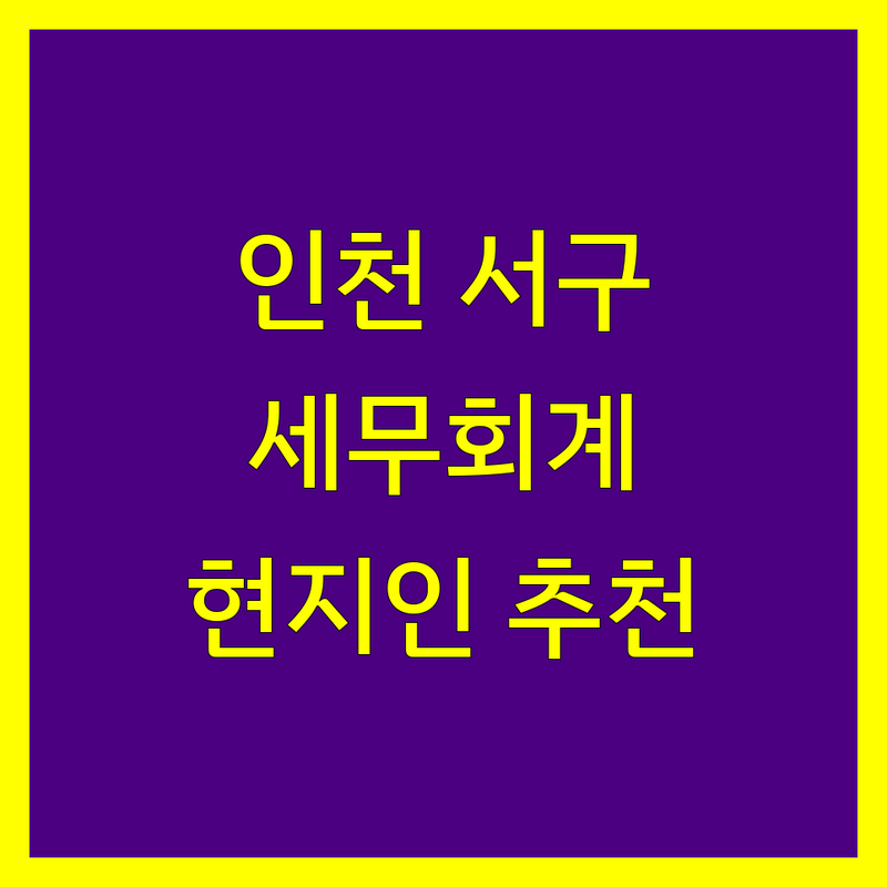 인천 서구 세무회계 정보 모음 | 현지인이 추천하는 BEST 선택