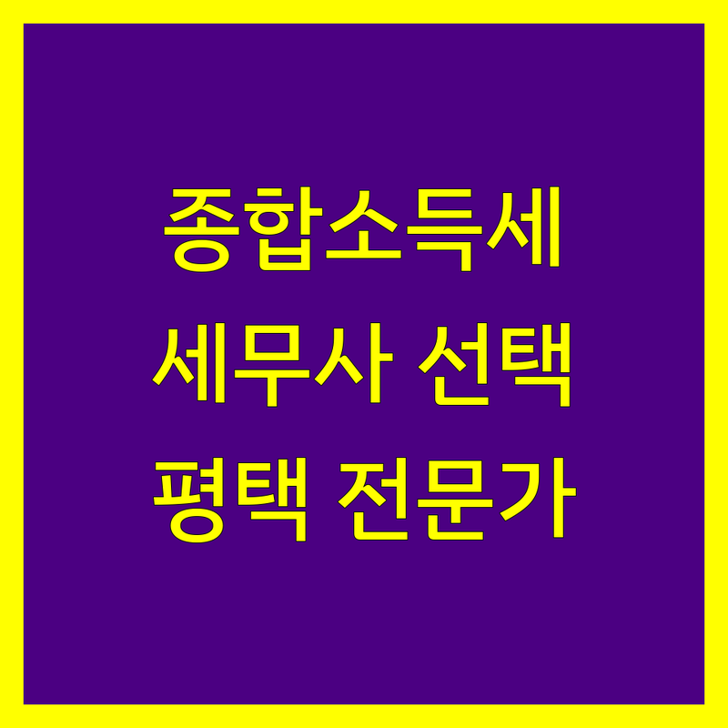 종합소득세 고민 해결! 평택에서 믿을 수 있는 세무사 | 전문가가 알려주는 선택 팁