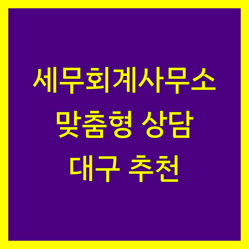 대구 세무회계사무소 추천 | 사업자/개인 맞춤형 상담