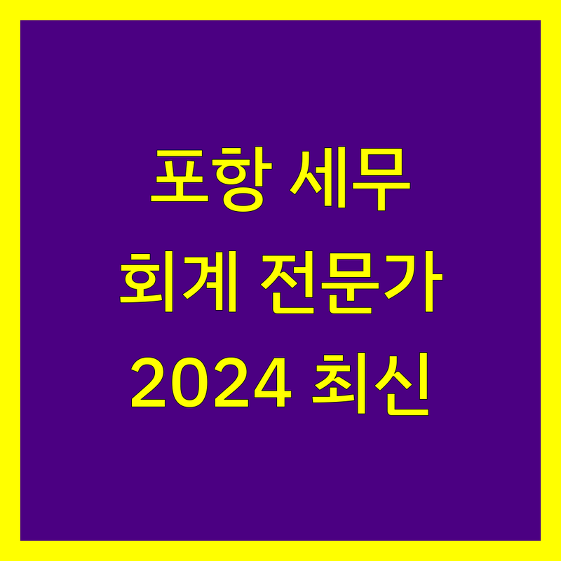 포항 세무회계 전문가 비교 | 2024년 최신 정보