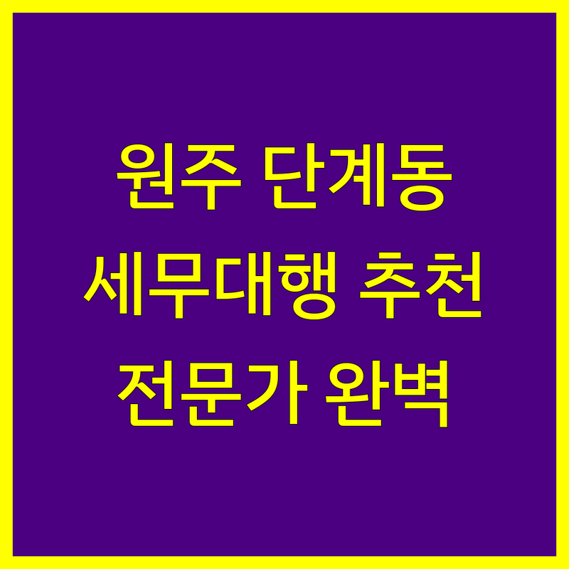 원주 단계동 세무대행, 어디가 좋을까? | 전문가 추천 완벽 가이드