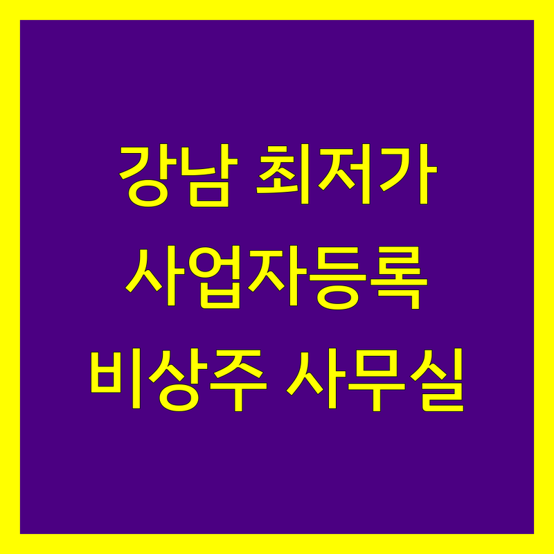강남 삼성동 사업자등록 최저가 비교 | 비상주사무실, 소호사무실 정보
