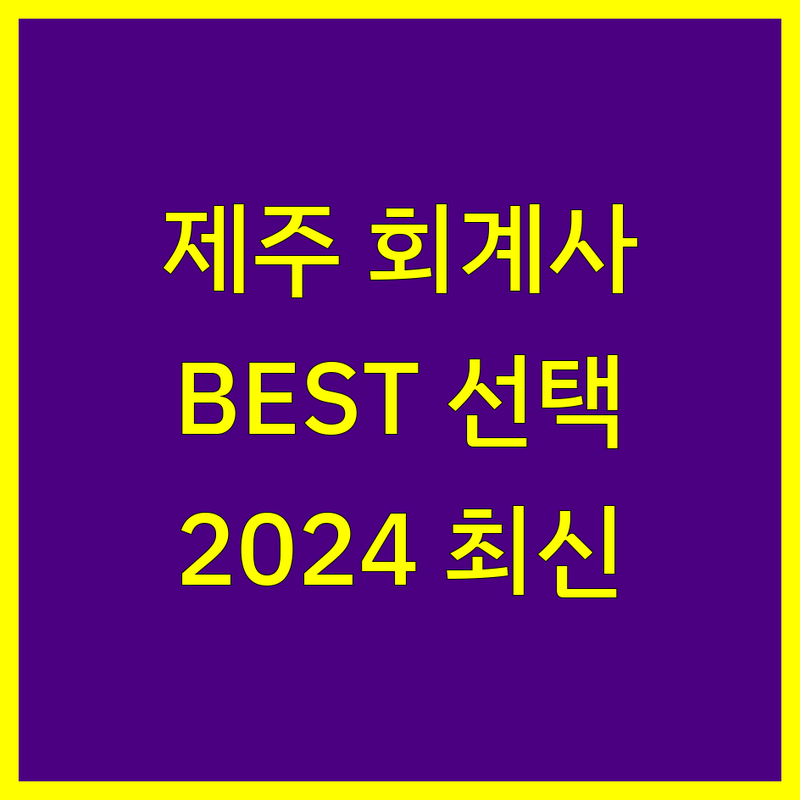 제주 공인회계사 BEST 선택 | 2024 최신 정보
