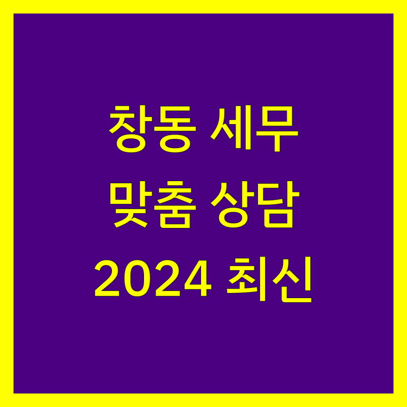 창동 세무회계사무소 맞춤 상담 | 2024년 최신 정보 총정리